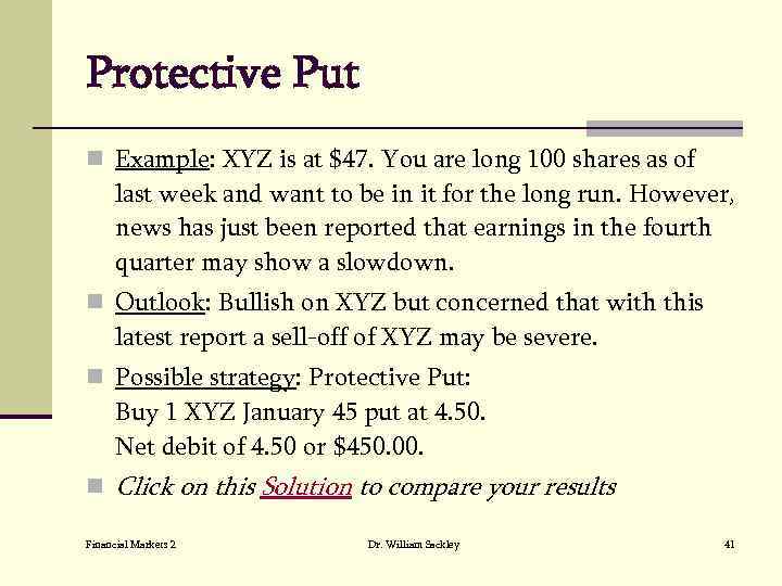 Protective Put n Example: XYZ is at $47. You are long 100 shares as