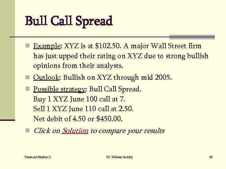 Bull Call Spread n Example: XYZ is at $102. 50. A major Wall Street