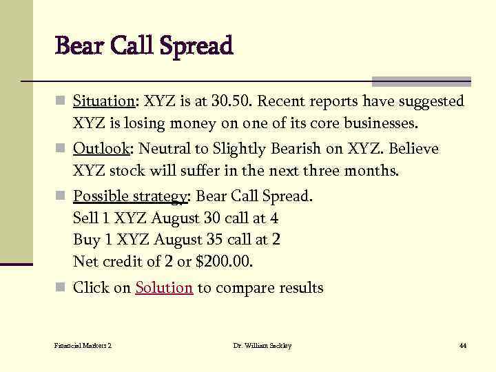 Bear Call Spread n Situation: XYZ is at 30. 50. Recent reports have suggested