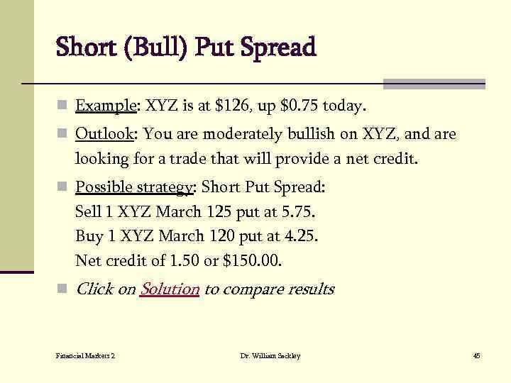 Short (Bull) Put Spread n Example: XYZ is at $126, up $0. 75 today.