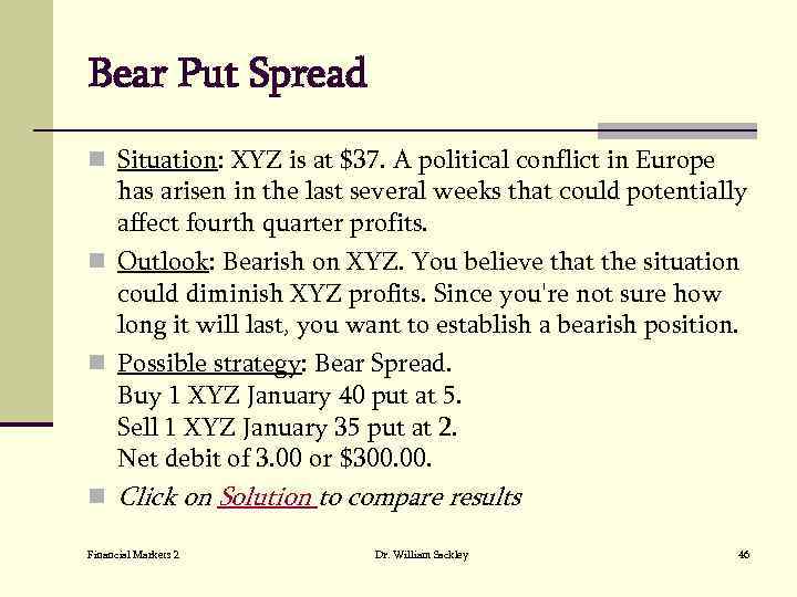 Bear Put Spread n Situation: XYZ is at $37. A political conflict in Europe