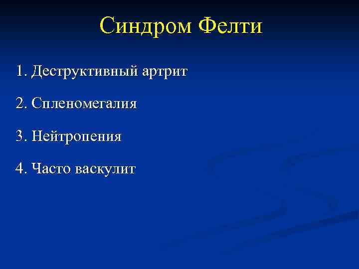 Синдром Фелти 1. Деструктивный артрит 2. Спленомегалия 3. Нейтропения 4. Часто васкулит 