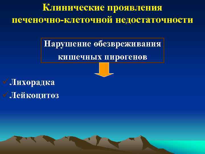 Клинические проявления печеночно-клеточной недостаточности Нарушение обезвреживания кишечных пирогенов ü Лихорадка ü Лейкоцитоз 