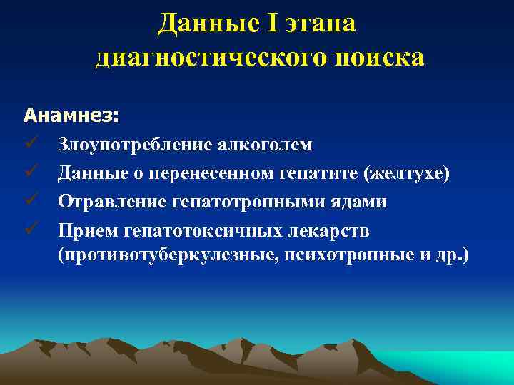 Данные I этапа диагностического поиска Анамнез: ü Злоупотребление алкоголем ü Данные о перенесенном гепатите