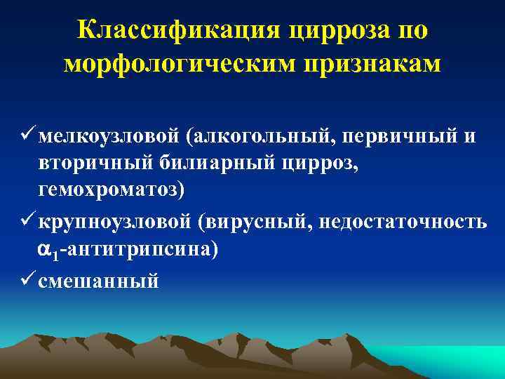 Классификация цирроза по морфологическим признакам ü мелкоузловой (алкогольный, первичный и вторичный билиарный цирроз, гемохроматоз)