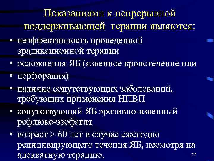 Показаниями к непрерывной поддерживающей терапии являются: • неэффективность проведенной эрадикационной терапии • осложнения ЯБ