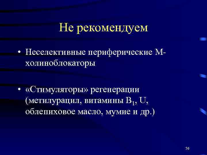 Не рекомендуем • Неселективные периферические Мхолиноблокаторы • «Стимуляторы» регенерации (метилурацил, витамины В 1, U,