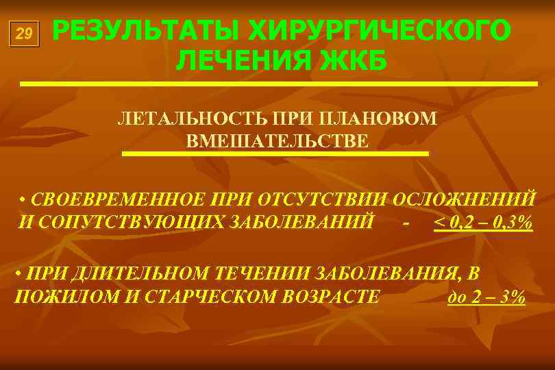 29 РЕЗУЛЬТАТЫ ХИРУРГИЧЕСКОГО ЛЕЧЕНИЯ ЖКБ ЛЕТАЛЬНОСТЬ ПРИ ПЛАНОВОМ ВМЕШАТЕЛЬСТВЕ • СВОЕВРЕМЕННОЕ ПРИ ОТСУТСТВИИ ОСЛОЖНЕНИЙ