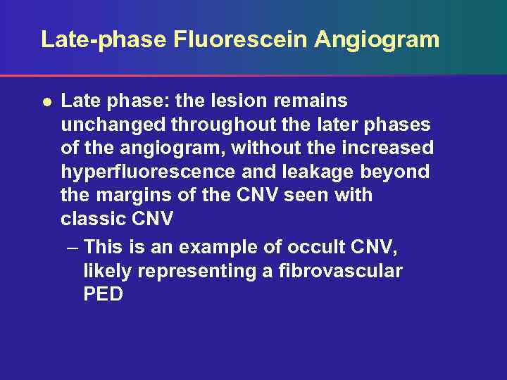 Late-phase Fluorescein Angiogram l Late phase: the lesion remains unchanged throughout the later phases