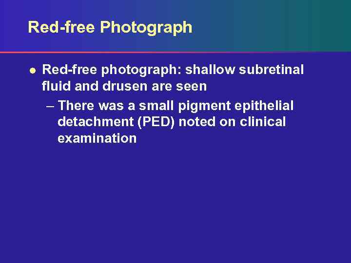 Red-free Photograph l Red-free photograph: shallow subretinal fluid and drusen are seen – There