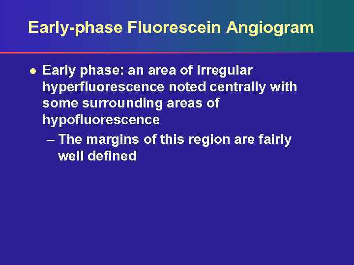 Early-phase Fluorescein Angiogram l Early phase: an area of irregular hyperfluorescence noted centrally with