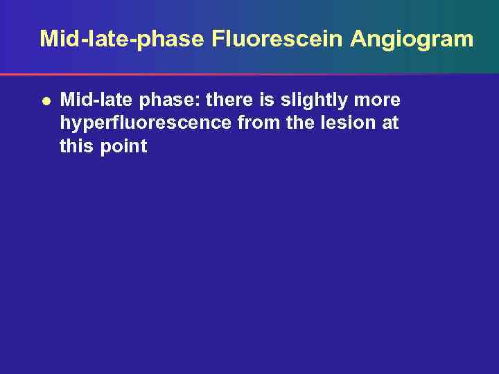 Mid-late-phase Fluorescein Angiogram l Mid-late phase: there is slightly more hyperfluorescence from the lesion