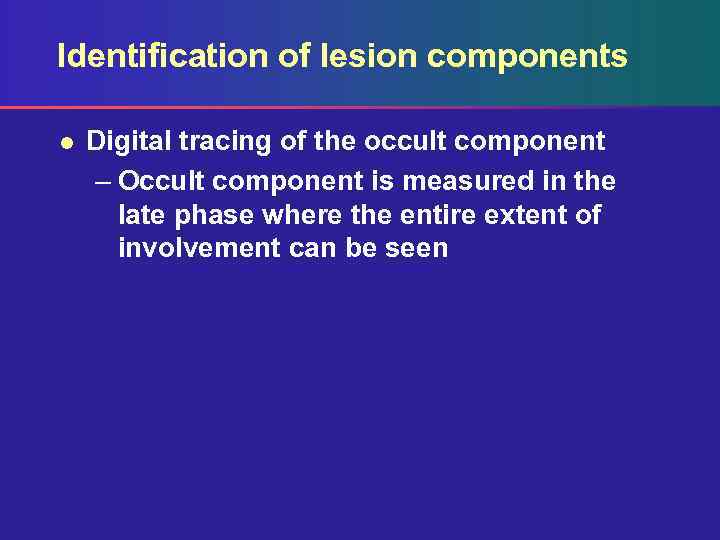 Identification of lesion components l Digital tracing of the occult component – Occult component