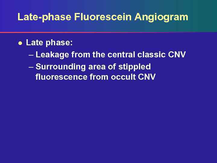 Late-phase Fluorescein Angiogram l Late phase: – Leakage from the central classic CNV –