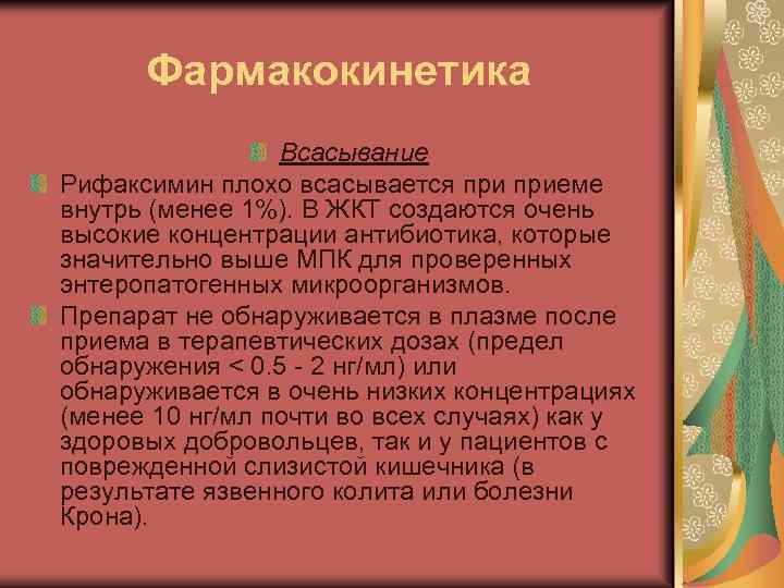 Фармакокинетика Всасывание Рифаксимин плохо всасывается приеме внутрь (менее 1%). В ЖКТ создаются очень высокие
