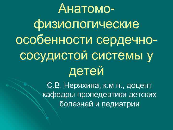 Анатомофизиологические особенности сердечнососудистой системы у детей С. В. Неряхина, к. м. н. , доцент