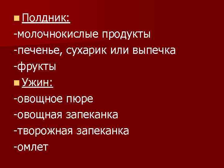 n Полдник: -молочнокислые продукты -печенье, сухарик или выпечка -фрукты n Ужин: -овощное пюре -овощная