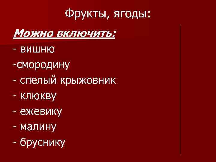 Фрукты, ягоды: Можно включить: - вишню -смородину - спелый крыжовник - клюкву - ежевику