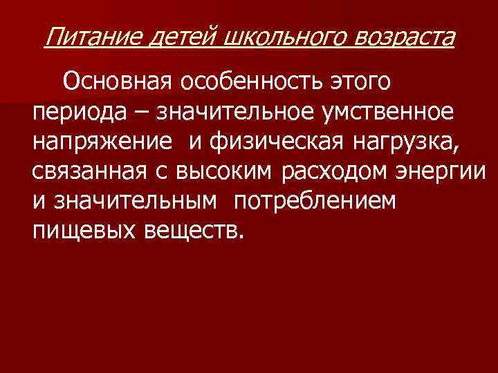 Питание детей школьного возраста Основная особенность этого периода – значительное умственное напряжение и физическая