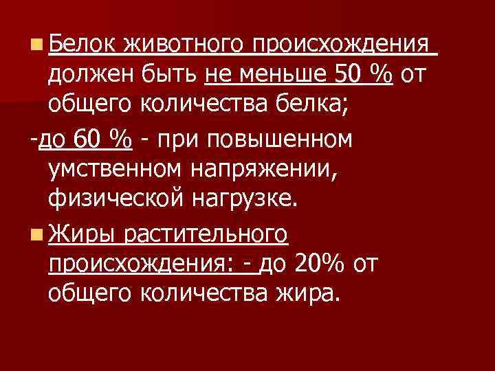 n Белок животного происхождения должен быть не меньше 50 % от общего количества белка;