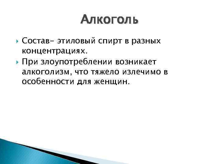 Алкоголь Состав- этиловый спирт в разных концентрациях. При злоупотреблении возникает алкоголизм, что тяжело излечимо