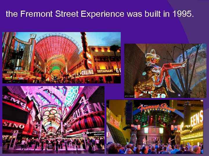 the Fremont Street Experience was built in 1995. 