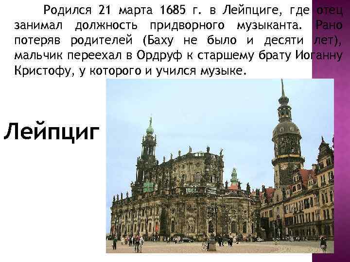 Родился 21 марта 1685 г. в Лейпциге, где отец занимал должность придворного музыканта. Рано