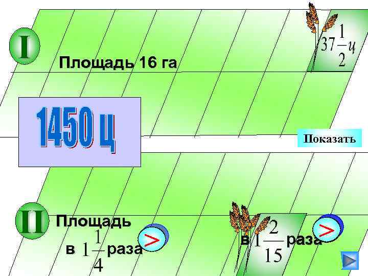 I Площадь 16 га Показать II Площадь в раза > в > раза 