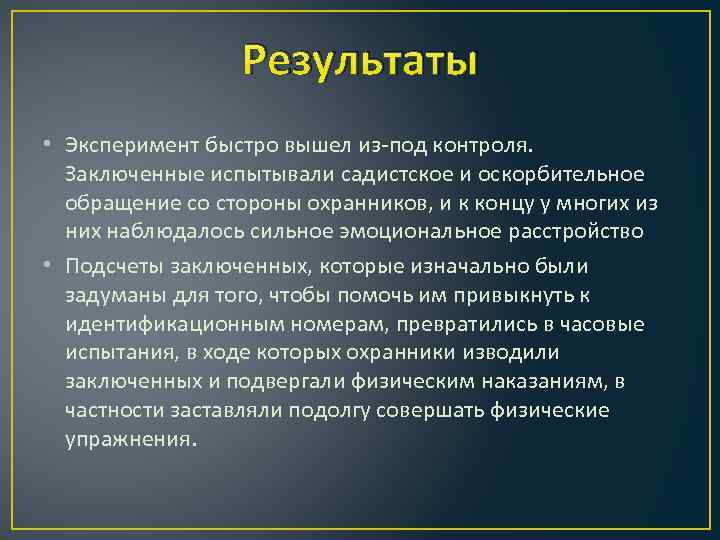 Результаты • Эксперимент быстро вышел из-под контроля. Заключенные испытывали садистское и оскорбительное обращение со