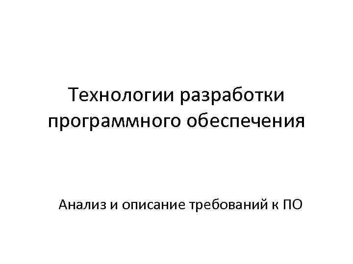 Технологии разработки программного обеспечения Анализ и описание требований к ПО 