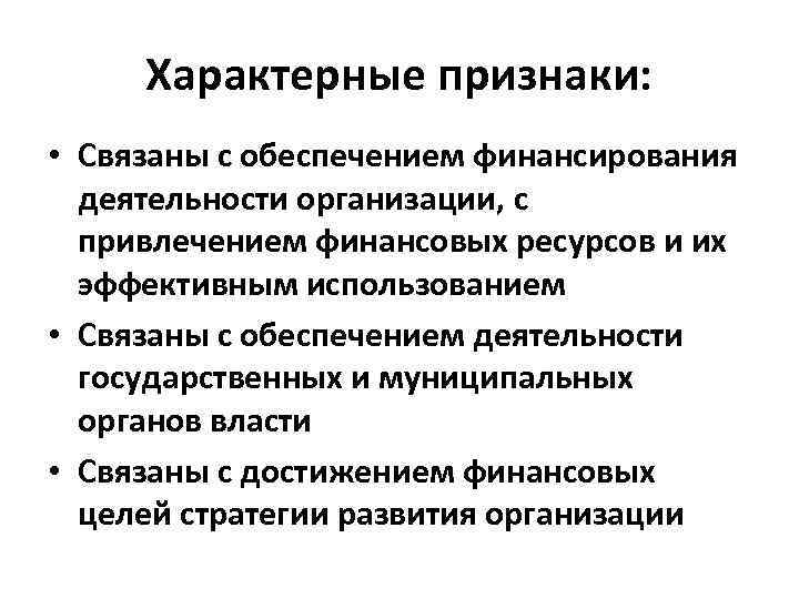 Характерные признаки: • Связаны с обеспечением финансирования деятельности организации, с привлечением финансовых ресурсов и