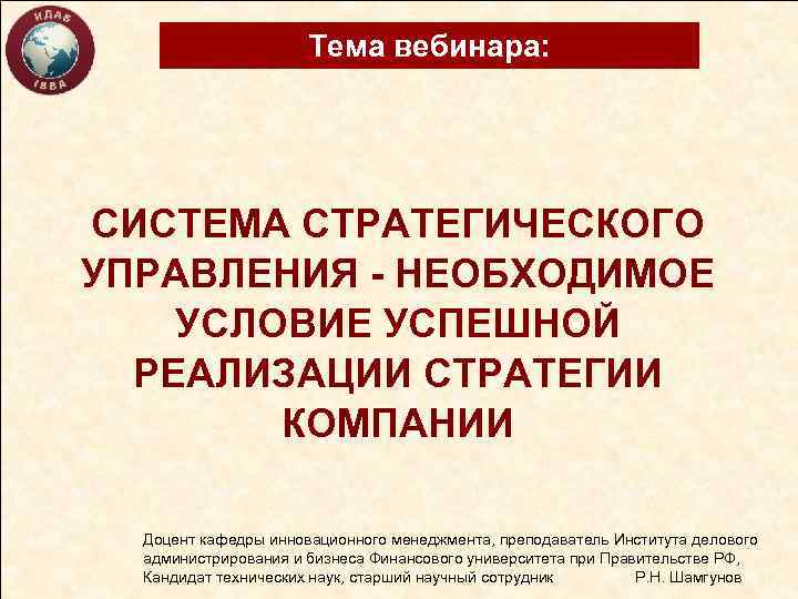 Тема вебинара: СИСТЕМА СТРАТЕГИЧЕСКОГО УПРАВЛЕНИЯ - НЕОБХОДИМОЕ УСЛОВИЕ УСПЕШНОЙ РЕАЛИЗАЦИИ СТРАТЕГИИ КОМПАНИИ Доцент кафедры