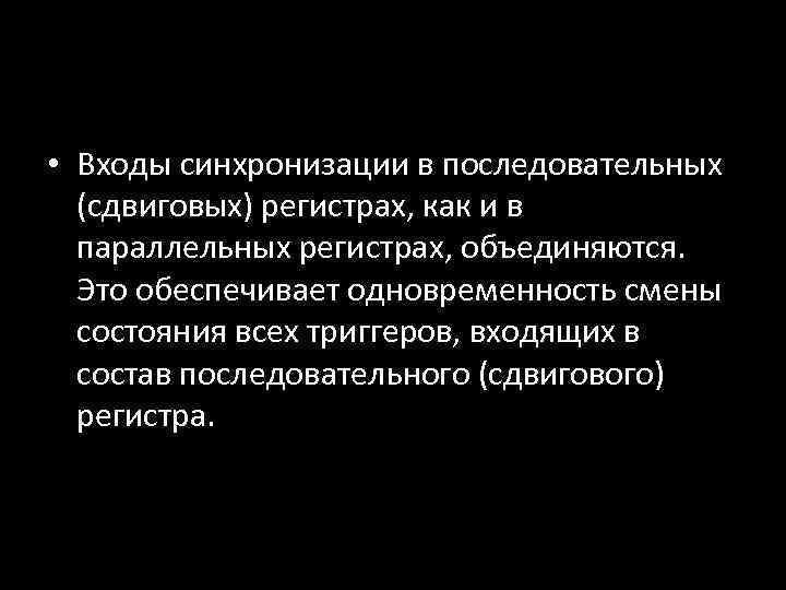  • Входы синхронизации в последовательных (сдвиговых) регистрах, как и в параллельных регистрах, объединяются.