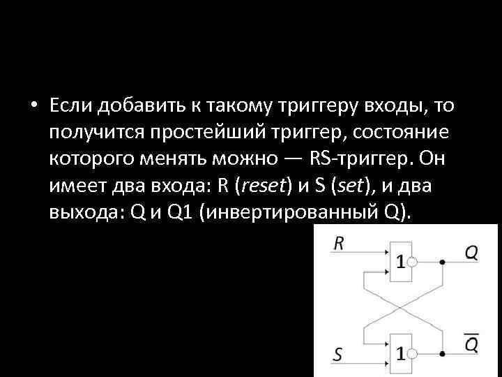  • Если добавить к такому триггеру входы, то получится простейший триггер, состояние которого