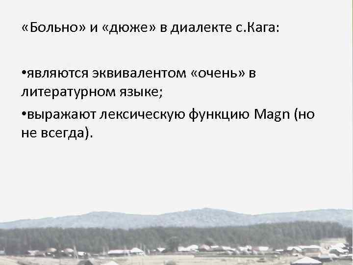  «Больно» и «дюже» в диалекте с. Кага: • являются эквивалентом «очень» в литературном