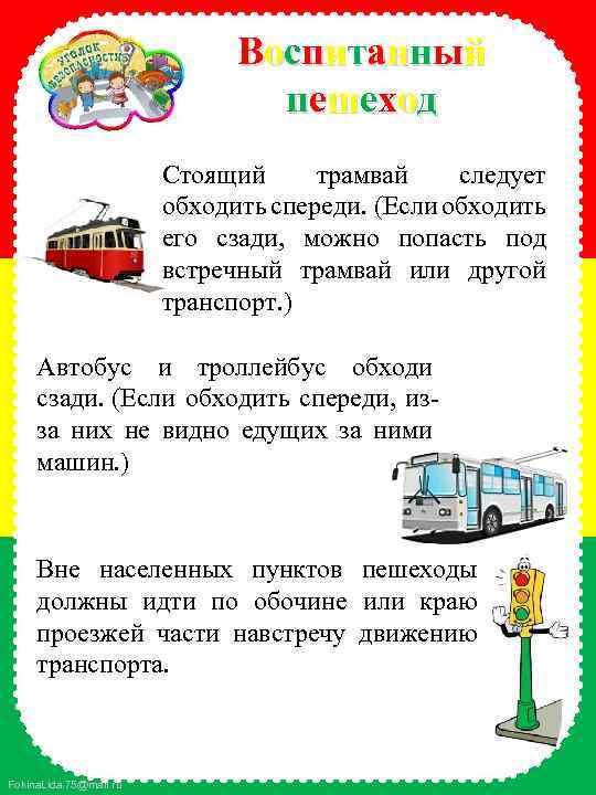 Воспитанный пешеход Стоящий трамвай следует обходить спереди. (Если обходить его сзади, можно попасть под