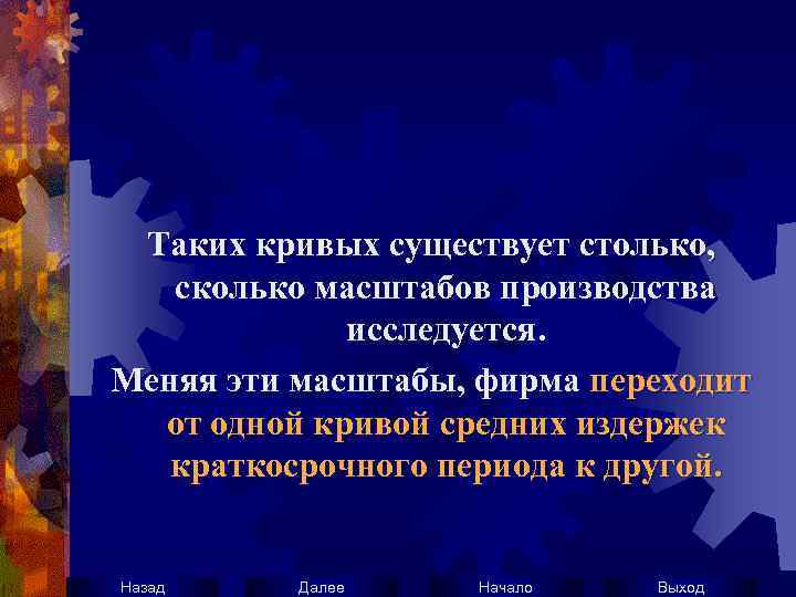 Таких кривых существует столько, сколько масштабов производства исследуется. Меняя эти масштабы, фирма переходит от