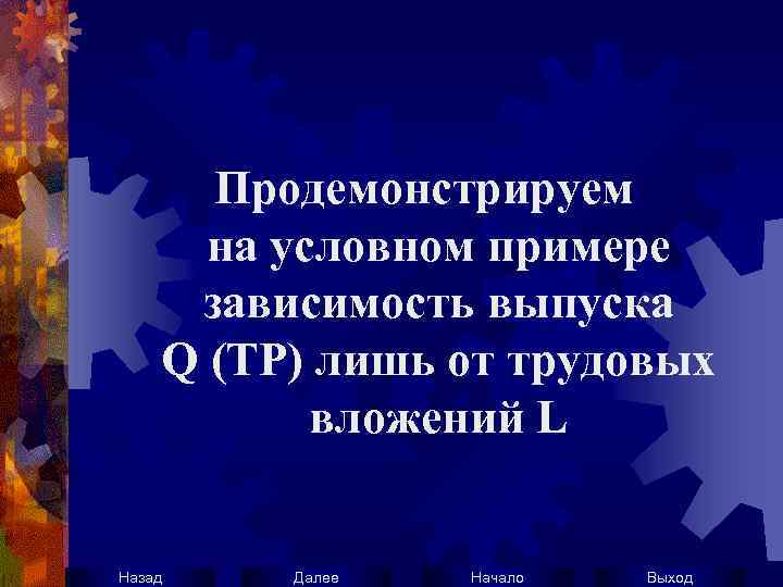 Продемонстрируем на условном примере зависимость выпуска Q (ТР) лишь от трудовых вложений L Назад