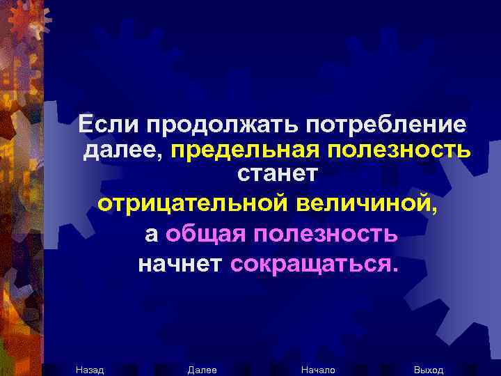 Если продолжать потребление далее, предельная полезность станет отрицательной величиной, а общая полезность начнет сокращаться.