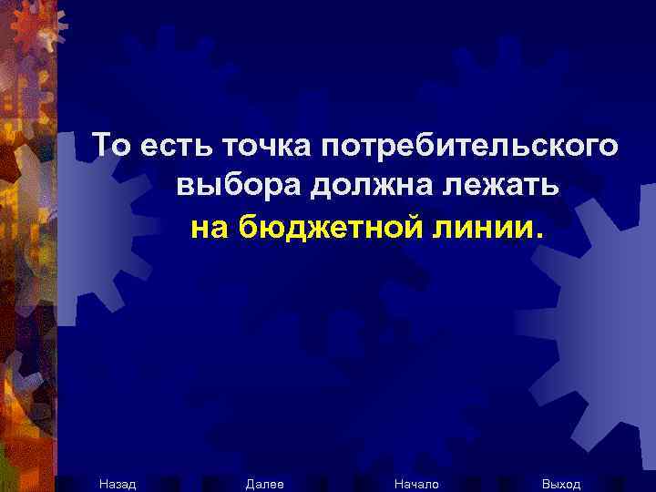 То есть точка потребительского выбора должна лежать на бюджетной линии. Назад Далее Начало Выход