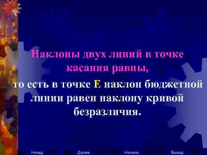 Наклоны двух линий в точке касания равны, то есть в точке Е наклон бюджетной