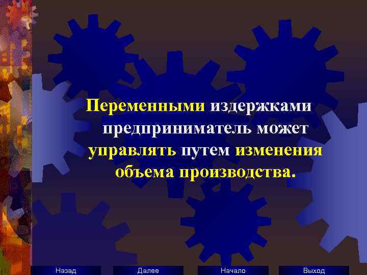 Переменными издержками предприниматель может управлять путем изменения объема производства. Назад Далее Начало Выход 