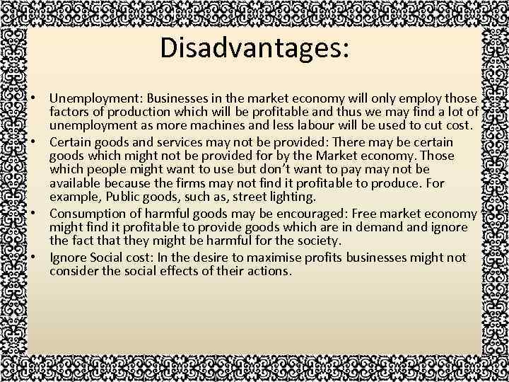 Disadvantages: • Unemployment: Businesses in the market economy will only employ those factors of