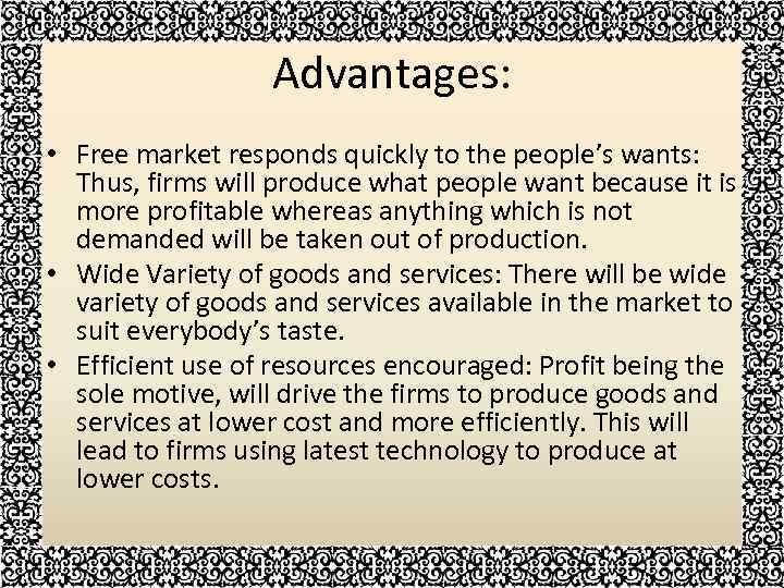 Advantages: • Free market responds quickly to the people’s wants: Thus, firms will produce