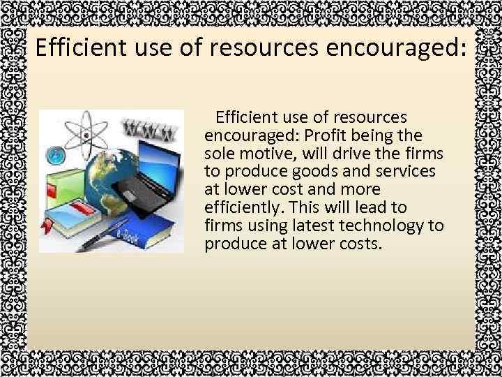 Efficient use of resources encouraged: Profit being the sole motive, will drive the firms