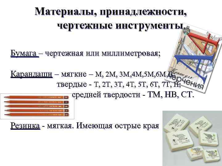 Материалы, принадлежности, чертежные инструменты. Бумага – чертежная или миллиметровая; Карандаши – мягкие – М,