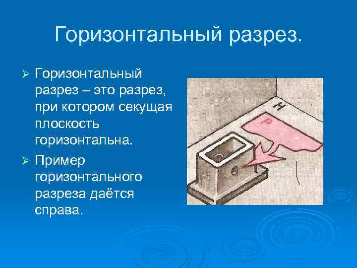 Горизонтальный разрез – это разрез, при котором секущая плоскость горизонтальна. Ø Пример горизонтального разреза