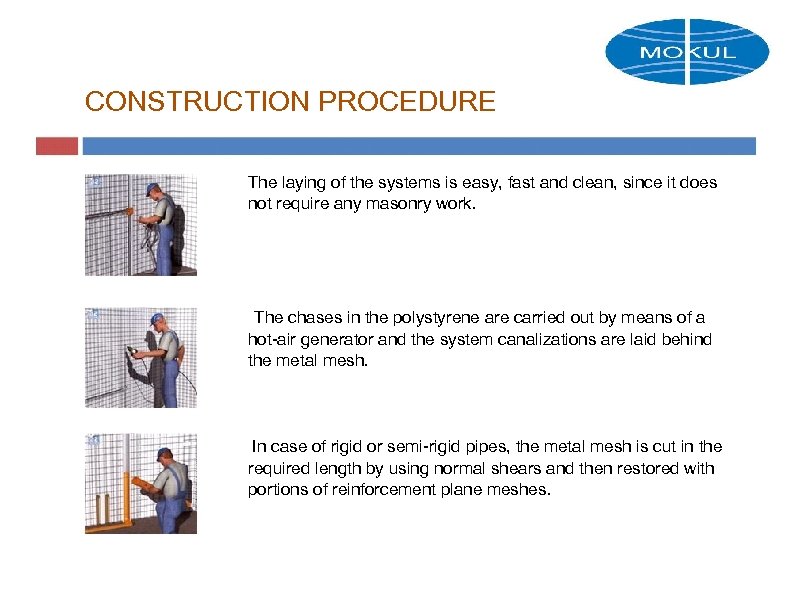 CONSTRUCTION PROCEDURE The laying of the systems is easy, fast and clean, since it