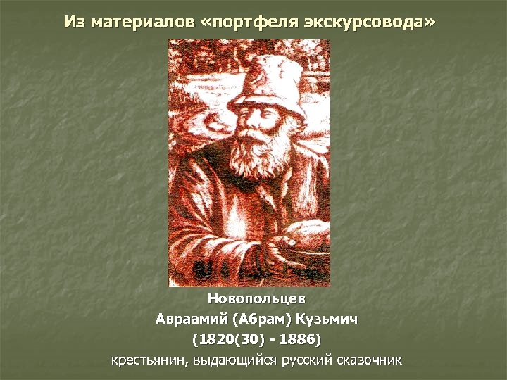 Из материалов «портфеля экскурсовода» Новопольцев Авраамий (Абрам) Кузьмич (1820(30) - 1886) крестьянин, выдающийся русский