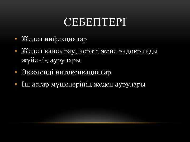 СЕБЕПТЕРІ • Жедел инфекциялар • Жедел қансырау, нервті және эндокринды жүйенің аурулары • Экзогенді